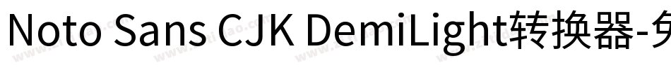 Noto Sans CJK DemiLight转换器字体转换